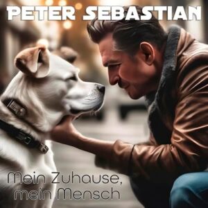 Peter Sebastian - Mein Zuhause, mein Mensch